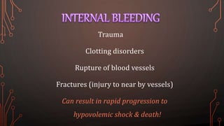 Trauma
Clotting disorders
Rupture of blood vessels
Fractures (injury to near by vessels)
Can result in rapid progression to
hypovolemic shock & death!
 