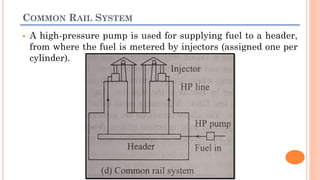 COMMON RAIL SYSTEM
 A high-pressure pump is used for supplying fuel to a header,
from where the fuel is metered by injectors (assigned one per
cylinder).
 