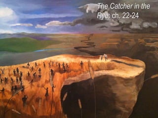 The Catcher in the
Rye: ch. 22-24
 