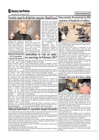 International6New Delhi, 22 - 28 August, 2016
Coming down heavily on
Pakistan for supporting
ISIS, former Afghan pres-
ident Hamid Karzai on
Sunday said the terrorists
cannot be divided into
categories of acceptable
or not-acceptable as they
are all bad.
“When they cause harm
to people, to citizens, to
society, they are bad and
this is how you should
treat them,” he said.
Karzai, who was the pres-
ident of Afghanistan from
2001-2014, also agreed
with the fact that Pakistan
was supporting the ISIS.
“We have no doubt about
that. We have evidence,
information coming to us
from our population that
deals the case,” he said.
When asked whether the
Indian military has any
role in Afghanistan, he
said, “I see a great role
for India in Afghanistan.
India has already been at
the forefront of
Afghanistan and to
Afghanistan people in
infrastructure, education,
development, building of
institutions of democracy
and all of that.”
Terroristscannotbedividedintocategories:HamidKarzai
Iraq hanged 36 men convicted over the 2014 massacre
by Sunni jihadists and allied militants of hundreds of mil-
itary recruits, officials said.
They had been found guilty of involvement in the
“Speicher” massacre, named after a base near Tikrit
where up to 1,700 recruits were kidnapped before being
executed in a massacre claimed by the ISIS.
“The executions of 36 convicted over the Speicher crime
were carried out this morning in Nasiriyah prison,” a
spokesman for the governor’s office in Dhiqar, the
province of which Nasiriyah is the capital, said.
“The governor of Dhiqar, Yahya al-Nasseri and Justice
Minister Haidar al-Zamili were present to oversee the
executions,” Abdelhassan Dawood said.
“They were transferred to Nasiriyah last week after the
president approved the executions,” he said, referring to
the necessary green light from Fuad Masum.
Following the death of more than 300 people in the worst
ever single bomb attack to strike Baghdad last month,
Prime Minister Haider al-Abadi had said he wanted to
expedite the execution of inmates sentenced to death in
terrorism cases.
Iraq executes 36 convicted in ISIS
massacre of hundreds of soldiers
Australians will head to the polls in February 2017 to vote
on legalising same-sex marriage.
Prime Minister Malcolm Turnbull is expected to inform
members of the Liberal National Party (LNP) of the new
timeline for the vote at a party meeting in September, offi-
cials said.
A February plebiscite on the issue would break Turnbull’s
election promise that the Australian people would vote on
the issue in 2016, Xinhua news agency reported.
A spokesperson for Turnbull said that a recommendation
from the Australian Electoral Commission (AEC) warned
against holding the vote in 2016.
“The government has always said that a decision on
same-sex marriage will be made by a vote of all
Australians in a national plebiscite to be held as soon as
practicable,” the spokesperson said on Sunday.
The plebiscite would be a non-binding vote which would
ask voters “do you approve of a law to permit people of
the same sex to marry?”
A bill to legalise same-sex marriage in Australia would
then be introduced in parliament with MPs expected to
vote yes or no depending on how their electorate voted
on the plebiscite.
Conservative MPs from Turnbull’s LNP have already said
that they will be voting against the bill regardless of the
result of the plebiscite, prompting same-sex marriage
advocates to label the process as a waste of time and
money.
Opposition leader Bill Shorten is expected to launch a
last-minute bid to legalise same-sex marriage by intro-
ducing a bill to parliament in the coming weeks.
Australians to vote on same-
sex marriage in February 2017
A nine-year-old Indian girl
has been found dead
under mysterious circum-
stances in her house in
New York with police
charging her step-mother
for the murder.
Ashdeep Kaur had moved
to Queens in New York
from India just three
months ago and lived in
an apartment with her
father Sukhjinder Singh
and her stepmother Arjun
Samdhi Pardas that was
shared with another cou-
ple. Ashdeep was found
dead in the bathtub of her
home in Queens with
bruises on her body.
Pardas, 55 has been
charged with murder for
allegedly strangling
Ashdeep on Friday, the
New York Post quoted
sources as saying. The
housemate had seen
Ashdeep going in the
bathroom with Pardas,
who later came out alone
and left the building.
Indian girl found dead
in US, step-mother
charged with murder
At least 50 people were killed in a southeastern
Turkish city close to Syria when a suspected suicide
bomber linked to Islamic State jihadists attacked a
wedding thronged with guests, officials said Sunday.
Turkish President Recep Tayyip Erdogan said the IS
extremist group was the “likely perpetrator” of the
bomb attack in Gaziantep late Saturday that targeted a
celebration attended by many Kurds.
The explosion was the latest attack to rock the key
NATO member in a horrific year that has seen strikes
blamed on Kurdish and militants as well as a bloody
July 15 botched coup.
Gaziantep governor Ali Yerlikaya said in a statement
that 50 people had been killed, raising a previous toll
of 30. He had previously said 94 were wounded in “the
abhorrent terror bomb attack on a wedding”.
Erdogan said in a statement there was “no difference”
between the group of US-based preacher Fethullah
Gulen whom he blames for the failed coup bid, the out-
lawed Kurdistan Workers Party (PKK) “and Daesh (IS),
the likely perpetrator of the attack in Gaziantep”.
“Our country and our nation have again only one mes-
sage to those who attack us — you will not succeed!”
he said.
‘IS bomber’kills at least 50 at Turkey wedding
A nine-year-old Indian girl has been found dead under mysterious circumstances in her
house in New York with police charging her step-mother for the murder.
Ashdeep Kaur had moved to Queens in New York from India just three months ago and
lived in an apartment with her father Sukhjinder Singh and her stepmother Arjun
Samdhi Pardas that was shared with another couple.
Ashdeep was found dead in the bathtub of her home in Queens with bruises on her
body. Pardas, 55 has been charged with murder for allegedly strangling Ashdeep on
Friday, the New York Post quoted sources as saying.
The housemate had seen Ashdeep going in the bathroom with Pardas, who later came
out alone and left the building.
She allegedly said that Ashdeep was taking a bath.
When Ashdeep did not come out, the housemate checked and discovered her lifeless
body in the bathtub that had no water.
IndiangirlfounddeadinUS,step-motherchargedwithmurder
 