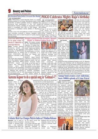 Entertainment9 New Delhi, 22 - 28 August, 2016
spl. correspondent
Delhi: PRECIOSA a Czech Republic brand, is a world
leading producer of cut crystal, specializing mainly in the
production of fashion jewellery stones is delighted to
announce their participation in the 1oth India
International Fashion Jewellery & Accessories Show,
which is scheduled from 20th to 23rd August at
Convention & Exhibition Centre (BCEC) in Mumbai,
India.
IIFJAS is one of its kind platforms in India to showcase
new innovative products in fashion, jewellery and
lifestyle sector and to meet thousand of quality buyers
from all across.
IndiaInternationalFashionJewellery&AccessoriesShow,Mumbai
Delhi: The design concept
for the festive/winter2016
collection of madras fash-
ion week was the “bouquet
bridal”. Nature and fashion
come together. Flowers of
the spring gave us a bou-
quet of inspiration. It is
about art, beauty and
grandeur. Sumona
parekh’s latest couture
collection is inspired by the
beauty of nature. Her col-
lection “bouquet bridal”
brings out art and spirit of
the beauty of the nature.
Her wishes to bring nature
and fashion come together.
Actor, SANCHITA SHETTY
& SAKSHI AGARWAL
show stopper for the show.
They looked radiant &
classy with touch of aris-
tocracy and elegance in a
bright red & blue rawsilk
signature lehenga and
blood red & orange chan-
deri lehenga.
The collection saw at the
madras bridal fashion
show comprised of
Lehenga, Long kurta with
skirt and short kurta with
Palazzo.The collection
was planned with a vision
of contemporary indian
clothes in the luxury prêt
segment inspired by the
beauty of nature.
Designer Sumona Parekh Presented “Bouquet
Bridal” @ Madras Fashion Week 2016 cnp bureau
Delhi: 'The
B e a u t y p o l i s
Achievers Awards
2016, North India
was held at the
Pride Plaza Hotel,
New Delhi. It was a
star studded event
that celebrated the
achievements and
success of the pro-
fessionals in beauty
industry.
Amidst the entire professional beauty circut, Dr. Blossom
Kochhar was felicitated with the Beautypolis award for
her contribution to the the beauty industry and educating
people about aromatherapy. It was a double reason to
celebrate as Ms. Samantha Kochhar was also honoured
with the BeautyPolis Educator of the year (Hair) award,
for her sheer dedication and achievements in the field.
The night was filled with stunning performances and was
attended by the who’s who of the industry.'
Dr.BlossomKochharwasfelicitatedwiththeBeautypolisawardforhercontributiontothebeautyindustry
spl. correspondent
Delhi: A month of fun and
celebration on Pogo with
the premiere of Mighty
Raju’s new movie on his
birthday.
Pogo is all set to make
the month of August
super entertaining for its
young viewers! It is
Mighty Raju’s birthday on
15th August and Pogo
has planned a surprise
gift with the premiere of
Mighty Raju’s new movie
– Hello Leo. The movie
will take the kids through
the journey of the popular
artist Leon, who with his
time machine accidental-
ly lands into the current
century amongst Mighty
Raju and his friends.
Come be a part of this
exciting journey as
Mighty Raju tries every
way possible to send
Leon back.
POGO Celebrates Mighty Raju’s birthday
Mumbai: Kareena
Kapoor Khan is not
starring in the fourth
instalment of hit
comedy franchise
‘Golmaal’ but the
actress, who was
seen in its previ-
ous two parts,
might do a spe-
cial song in
‘Golmaal 4’,
director Rohit
Shettyhas con-
firmed. The
filmmaker says
he didn’t feel it
was right to
a p p r o a c h
Kareena for
the lead role
in the upcom-
ing film as
she is
expecting her first child but he would like
to rope her for a small appearance.
“It would have been easy to call her and
tell her to do the film. She would have
said, ‘Let’s do it’. But I can’t do that
(referring to her pregnancy). I will
miss her for sure,” Rohit told PTI.
“I can’t talk to her (as she is preg-
nant) to do it (‘Golmaal 4’).
It’s odd. But let’s see we will
do a song or something with her
(for the movie).”
The fourth movie will go
on floors next January and
hit theatres during Diwali.
Kareena featured in the
second film ‘Golmaal
Returns’ and the third part
‘Golmaal 3’ of the Ajay Devgn-
starrer franchise. It was in July
this year, when Kareena’s actor
husband Saif Alif Khan confirmed
that his 35-year-old wife is pregnant.
The baby is due in December.
KareenaKapoortodoaspecialsongin‘Golmaal4’?
spl. correspondent
Delhi: With its recreation
of real life incidents, credi-
ble research, extensive
reach and immense popu-
larity, Sony Entertainment
Television’s Crime Patrol is
the pioneer and the
longest running crime
show on Indian Television.
Over the years, the show
has depicted innumerable
stories committed in the
society that have fore-
warned and forearmed
viewers about the possible
danger and criminal activi-
ties prevailing in today’s
times While the format has
garnered unmatchable
viewership, one of the
important factors that keep
the viewers engaged to the
show is Annup Sonii. The
undisputable favorite crime
show host, Annup has
been presenting the series
since 2010. He has
become a household name
with people looking up to
him as a trusted guide. His
strong connection with the
audiences, transfixing sto-
rytelling, his baritone voice
to his expressive face, has
made stories come alive
on screen.
Annup Sonii creates a new milestone,
hosts 1000th episode of Crime Patrol
Delhi: Curator Seema
Subbanna hosted an
evening for the opening
ceremony of MYSTICAL
NARRATIVES by Artist
Anjan Chakraverty at
Alliance, Francaise, Lodhi
Estate.
The show was inaugurat-
ed by Ms. Neelam Pratap
Rudy. MYSTICAL NAR-
RATIVES, based on
Yoginis and tree-god-
desses, devis and
nymphs are the presiding
characters and all having
a dialogue with nature.
The exhibition will be on
till 21st August 2016.
Curator Seema Subbanna hosted
for the opening ceremony of
MYSTICAL NARRATIVES by
ArtistAnjan Chakraverty
Mumbai: He is used to
playing in front of packed
crowds in sporting stadi-
ums – now Australian
cricketing great Brett Lee
is hoping to win new fans
as his debut movie hits
cinemas in India.
In an email interview with
AFP, Brett Lee, whose film
UNIndian released on
Friday, said he hoped his
fledgling role may prove a
stepping stone into the
country’s cinematic heart-
land.
“Maybe a Bollywood
movie next. Fingers
crossed people enjoy this
film,” he said.
With his tousled blond hair
and twinkly eyes, the
Australian fast bowler
enjoys huge popularity in
cricket-mad India after a
decade playing matches
on the subcontinent.
CricketerBrettLeeChangesPitchinIndiaasUNIndianReleases
 