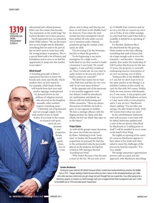 COVER STORY




1319
 HOTELS IN
 OPERATION AND
                      educational and cultural prowess,
                      Ritter says the country has become
                      “too important on the world stage” for
                      Carlson Rezidor not to have presence.
                                                                      places, just to sleep, and this has not
                                                                      been so well done in the Middle East,”
                                                                      he observes. Even when the mid-
                                                                      market has been attempted it hasn’t
                                                                                                                              in 12 Middle East countries and we
                                                                                                                              are at a size that we cannot say we’re
                                                                                                                              not in Doha. It was a little nostalgic
                                                                                                                              to come back but I said if that hotel is
 UNDER                   Newly appointed area vice president          been pulled off with under-served,                      available it should be us operating it,”
 DEVELOPMENT          Mark Willis echoes: “We see the future          not to mention under-cleaned,                           he recalls.
 GLOBALLY
                      here as very bright and it’s definitely         properties giving the market a bad                          For Rezidor, Radisson Blu is
                      something that we want to be part of,           name, he adds.                                          the ideal brand for the growing
                      but we don’t want to come here with                “I’m not trying to be the Wiseman,                   Doha market at this time; offering
                      the wrong product or property. This is          but this is where the growth is.                        something that nods at luxury but
                      a special hotel with a lot of history and          “In the beginning it was more                        on a large enough scale to serve the
                      foundation and as soon as we had the            prestigious for a high worth                            transient – and lucrative – business
                      opportunity to jump into this market,           individual to say they wanted to build                  market. Run under the leadership of
                      it was taken.”                                  a luxurious 5-star hotel. We would                      GM Gordon MacKenzie for the last
                                                                      suggest a 3-star and they would say                     33 years, the property is currently
                      Which brand?                                    no. Then I would ask: do you want to                    undergoing massive renovations at
                      A founding principle of Ritter’s                make money or do you just want to                       an ever increasing cost of $24m.
                      expansions has been to know the                 build a palace for yourself?”                               “Radisson Blu in the Middle East
                      brands and, more specifically, which               “We don’t have many, but we have                     is 5-star but we don’t want to be in
                      markets they are best suited to.                a few Park Inns and they do very very                   the same market as the Shangri-Las
                      For example, while Saudi Arabia                 well. So we want more of those.”                        and Ritz Carltons of this world; we
                        will benefit from four new mid-                  At the opposite end of the spectrum                  can’t do that with 583 rooms. Within
                          market signings, underpinned                it was recently suggested a new                         Doha we were known with Ramada
                           by demand driven by the                    tier, ‘deluxe’, would be introduced,                    as a 3-star name, 4-star property and
                             millions of religious tourists           yet confirmation and details on                         5-star service. With Radisson we have
                             who descend on the kingdom               this are still not forthcoming and                      a 5-star name with a 4-star property
                              annually, other markets                 Willis comments: “There are always                      and a 5-star service,” MacKenzie
                              require something more.                 discussions of whether we look to                       shares, adding: “I’m not after star
                               “I definitely see a big demand         grow in one segment or another.                         ratings, I’m after heads in beds. With
                          and not enough supply in the                We have a strategic alliance with the                   583 rooms that’s what you need.”
                         mid-market sector in Saudi                   Regent product for Qatar and Abu                            In the refurbishment, bathroom
                          Arabia. If you look at the events           Dhabi, but let’s see where that takes us                sizes will increase, a wet room will
                                  in research and sport,              in the future.”                                         be added, bedrooms updated and
                                            these do not                                                                      a state of the art shower (described
                                                  demand              Project Qatar                                           by MacKenzie as “a selling point in
                                                   5-star             As with all the group’s major decisions,                itself ”) will be installed in every room
                                                    properties.       the move into Doha was steered                          in the hotel’s West Wing.
                                                    People            by Ritter. Admitting it took “some                          The eighth re-opening of his career,
                                                      need            time” to finalise the Ramada Doha                       it’s a process MacKenzie appears to
                                                      good,           acquisition, he pursued the deal due                    have taken in his stride and when
                                                       clean,         to the sentimental value he personally                  asked to name the challenges of the
                                                        two or        placed on the property, having first                    process he breezily responds: “It is
                                                         3-star       visited in 1981 during a themed                         very simple.”
                                                                      ‘Scandinavian Week’.                                        The design and project appointment
                                                                         “Why Doha? Because it has become                     process took on a pick and mix
                                                                      a must on the list. We are now active                   approach, with MacKenzie describing


                                                           Gordon MacKenzie
                                                          Starting his career with the UK’s British Transport Hotels, Scottish born Gordon MacKenzie arrived in the Middle
                                                         East in 1976. “I began working in hotels because when you have a house on the monopoly board you get a little
                                                      rent, when you have a hotel room you get a huge rent and I thought that was a good idea. I was either going to be a
                                                     Veterinary surgeon, or a lawyer or a hotel manager and it just so happened that hotel management won over. I came
                                                  to the Middle East in 1976 and really haven’t looked back.”




24 � HOSPITALITY BUSINESS MIDDLE EAST        JANUARY 2013                                                                                                          cpidubai.com
 