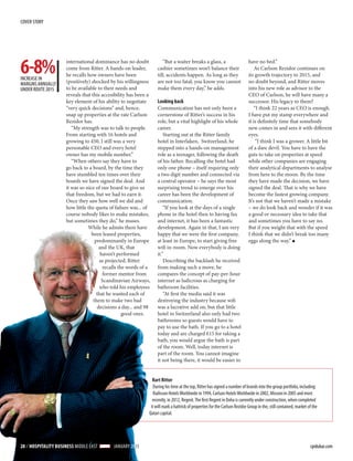 COVER STORY




6-8%
INCREASE IN
                     international dominance has no doubt
                     come from Ritter. A hands-on leader,
                     he recalls how owners have been
                     (positively) shocked by his willingness
                                                                     “But a waiter breaks a glass, a
                                                                  cashier sometimes won’t balance their
                                                                  till, accidents happen. As long as they
                                                                  are not too fatal; you know you cannot
                                                                                                                            have no bed.”
                                                                                                                                As Carlson Rezidor continues on
                                                                                                                            its growth trajectory to 2015, and
                                                                                                                            no doubt beyond, and Ritter moves
MARGINS ANNUALLY
UNDER ROUTE 2015     to be available to their needs and           make them every day,” he adds.                            into his new role as advisor to the
                     reveals that this accesibility has been a                                                              CEO of Carlson, he will have many a
                     key element of his ability to negotiate      Looking back                                              successor. His legacy to them?
                     “very quick decisions” and, hence,           Communication has not only been a                             “I think 22 years as CEO is enough.
                     snap up properties at the rate Carlson       cornerstone of Ritter’s success in his                    I have put my stamp everywhere and
                     Rezidor has.                                 role, but a vital highlight of his whole                  it is definitely time that somebody
                        “My strength was to talk to people.       career.                                                   new comes in and sees it with different
                     From starting with 16 hotels and                 Starting out at the Ritter family                     eyes.
                     growing to 450, I still was a very           hotel in Interlaken, Switzerland, he                           “I think I was a grower. A little bit
                     personable CEO and every hotel               stepped into a hands-on management                        of a dare devil. You have to have the
                     owner has my mobile number.”                 role as a teenager, following the death                   guts to take on properties at speed
                        “When others say they have to             of his father. Recalling the hotel had                    while other companies are engaging
                     go back to a board, by the time they         only one phone – itself requiring only                    their analytical departments to analyse
                     have stumbled ten times over their           a two digit number and connected via                      from here to the moon. By the time
                     boards we have signed the deal. And          a central operator – he says the most                     they have made the decision, we have
                     it was so nice of our board to give us       surprising trend to emerge over his                       signed the deal. That is why we have
                     that freedom, but we had to earn it.         career has been the development of                        become the fastest growing company.
                     Once they saw how well we did and            communication.                                            It’s not that we haven’t made a mistake
                     how little the quota of failure was... of        “If you look at the days of a single                  – we do look back and wonder if it was
                     course nobody likes to make mistakes,        phone in the hotel then to having fax                     a good or necessary idea to take that
                     but sometimes they do,” he muses.            and internet, it has been a fantastic                     and sometimes you have to say no.
                                While he admits there have        development. Again in that, I am very                     But if you weight that with the speed
                                  been leased properties,         happy that we were the first company,                     I think that we didn’t break too many
                                    predominantly in Europe       at least in Europe, to start giving free                  eggs along the way.”
                                      and the UK, that            wifi in-room. Now everybody is doing
                                       haven’t performed          it.”
                                      as projected, Ritter            Describing the backlash he received
                                        recalls the words of a    from making such a move, he
                                        former mentor from        compares the concept of pay-per-hour
                                       Scandinavian Airways,      internet as ludicrous as charging for
                                      who told his employees      bathroom facilities.
                                     that he wanted each of           “At first the media said it was
                                   them to make two bad           destroying the industry because wifi
                                     decisions a day... and 98    was a lucrative add on, but that little
                                                  good ones.      hotel in Switzerland also only had two
                                                                  bathrooms so guests would have to
                                                                  pay to use the bath. If you go to a hotel
                                                                  today and are charged €15 for taking a
                                                                  bath, you would argue the bath is part
                                                                  of the room. Well, today internet is
                                                                  part of the room. You cannot imagine
                                                                  it not being there, it would be easier to


                                                               Kurt Ritter
                                                                During his time at the top, Ritter has signed a number of brands into the group portfolio, including:
                                                                Radisson Hotels Worldwide in 1994, Carlson Hotels Worldwide in 2002, Missoni in 2005 and most
                                                               recently, in 2012, Regent. The first Regent in Doha is currently under construction, when completed
                                                              it will mark a hattrick of properties for the Carlson Rezidor Group in the, still contained, market of the
                                                             Qatari capital.




28 � HOSPITALITY BUSINESS MIDDLE EAST       JANUARY 2013                                                                                                           cpidubai.com
 
