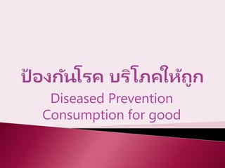 Diseased Prevention
Consumption for good
 