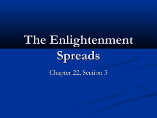 The EnlightenmentThe Enlightenment
SpreadsSpreads
Chapter 22, Section 3Chapter 22, Section 3
 