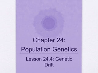 Chapter 24:
Population Genetics
 Lesson 24.4: Genetic
         Drift
 