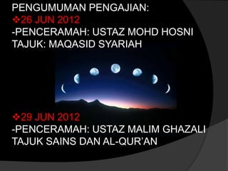 PENGUMUMAN PENGAJIAN:
26 JUN 2012
-PENCERAMAH: USTAZ MOHD HOSNI
TAJUK: MAQASID SYARIAH




29 JUN 2012
-PENCERAMAH: USTAZ MALIM GHAZALI
TAJUK SAINS DAN AL-QUR’AN
 