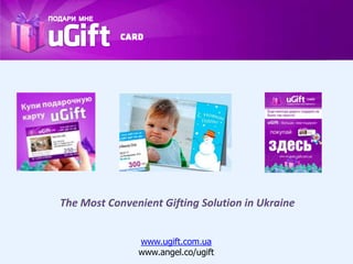 The Most Convenient Gifting Solution in Ukraine


               www.ugift.com.ua
               www.angel.co/ugift
 