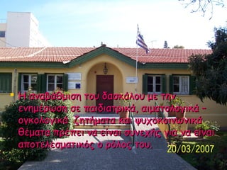  Η αναβάθμιση του δασκάλου με την
ενημέρωση σε παιδιατρικά, αιματολογικά –
ογκολογικά ζητήματα και ψυχοκοινωνικά
θέματα π...