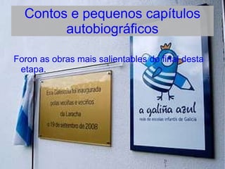 Contos e pequenos capítulos
        autobiográficos

Foron as obras mais salientables do final desta
 etapa.
 