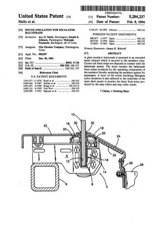 United States Patent [t9J
Mello et al.
[54] SOUND INSULATION FOR ESCALATOR
BALUSTRADE
[75] Inventors: Ary 0. Mello, Newington; Gerald E.
Johnson, Farmington; Mukunda
Pramanik, Burlington, all of Conn.
[73] Assignee: Otis Elevator Company, Farmington,
Conn.
[21] Appl. No.: 998,097
[22] Filed: Dec. 30, 1992
[51] Int. Cl.~ .............................................. B6SG 17/06
[52] u.s. Cl...................................... 198/335; 198/337
[58] Field of Search ................................ 198/335, 337
[56] References Cited
U.S. PATENT DOCUMENTS
3,991,877 11/1976 Kraft et al........................... 198/335
4,690,264 9/1987 Adrian et al........................ 198/335
4,841,697 6/1989 Hogg et al...................... 198/335 X
4,842,122 6/1989 Van Nort ............................ 198/335
5,029,690 7/1991 Nguyen eta!. ..................... 198/335
llllllllllllllllllllllllllllltlllllllllllllllllllllllllllllllllllllllllllllUS005284237A
[11] Patent Number:
[45] Date of Patent:
5,284,237
Feb. 8, 1994
5,156,251 10/1992 Johnson .............................. 198/335
FOREIGN PATENT DOCUMENTS
0001877 1/1977 Japan ................................... 198/335
0013787 2/1978 Japan ................................... 198/335
2110625 6/1983 Japan ................................... 198/335
Primary Examiner-James R. Bidwell
[57) ABSTRACT
A glass escalator balustrade is mounted in an extruded
metal channel which is secured to the escalator truss.
Closed cell foam strips are disposed in contact with the
balustrade panels. The strips insulate the balustrade
from noises produced by the operating components of
the escalator thereby rendering the escalator quieter for
passengers. A layer of the sound insulating fiberglass
nylon insulation is also adhered to the underside of the
inner deck panels to insulate the latter from noise pro-
duced by the step rollers and step roller tracks.
7 Claims, 1 Drawing Sheet
 