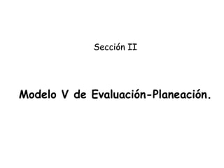 Modelo V de Evaluación-Planeación. Sección II 