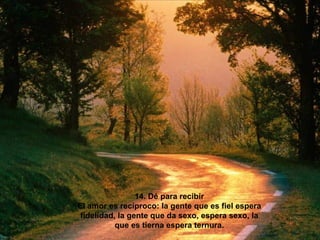 14. Dé para recibir El amor es recíproco: la gente que es fiel espera fidelidad, la gente que da sexo, espera sexo, la que es tierna espera ternura. 