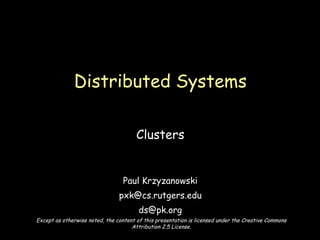 Clusters Paul Krzyzanowski [email_address] [email_address] Distributed Systems Except as otherwise noted, the content of this presentation is licensed under the Creative Commons Attribution 2.5 License. 