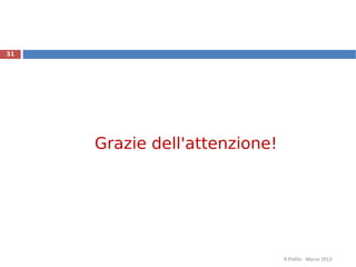 R.Polillo - Marzo 2013
31
Grazie dell'attenzione!
 