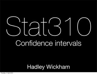 Stat310          Conﬁdence intervals


                             Hadley Wickham
Thursday, 15 April 2010
 