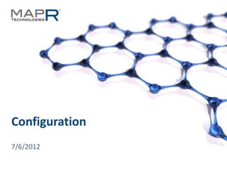 Configuration
  7/6/2012

© 2012 MapR Technologies   Configuration 1
 