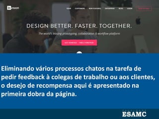 Eliminando vários processos chatos na tarefa de
pedir feedback à colegas de trabalho ou aos clientes,
o desejo de recompensa aqui é apresentado na
primeira dobra da página.
 