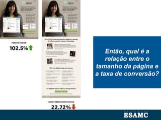 Então, qual é a
relação entre o
tamanho da página e
a taxa de conversão?
 