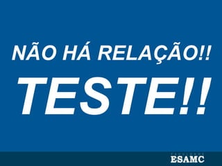 NÃO HÁ RELAÇÃO!!
TESTE!!
 