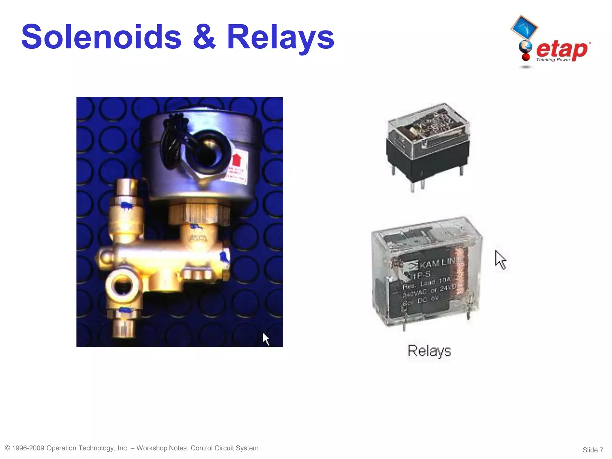 Slide 7© 1996-2009 Operation Technology, Inc. – Workshop Notes: Control Circuit System
Solenoids & Relays
 