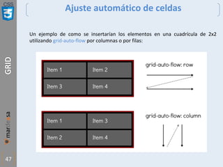 CSS
47
Ajuste automático de celdas
Un ejemplo de como se insertarían los elementos en una cuadrícula de 2x2
utilizando grid-auto-flow por columnas o por filas:
 