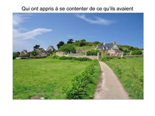 Qui ont appris à se contenter de ce qu’ils avaient
 