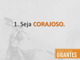 1. Seja CORAJOSO.
 