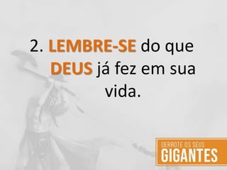 2. LEMBRE-SE do que
DEUS já fez em sua
vida.
 