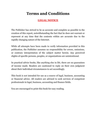 2
Terms and Conditions
LEGAL NOTICE
The Publisher has strived to be as accurate and complete as possible in the
creation o...
