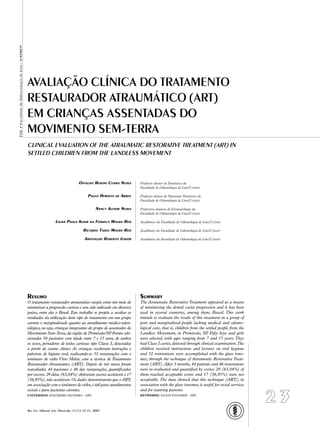FOL•FaculdadedeOdontologiadeLins/UNIMEP
2 3
Rev. Fac. Odontol. Lins, Piracicaba, 15 (1): 23-31, 2003
CLINICAL EVALUATION OF THE ATRAUMATIC RESTORATIVE TREATMENT (ART) IN
SETTLED CHILDREN FROM THE LANDLESS MOVEMENT
AVALIAÇÃO CLÍNICA DO TRATAMENTO
RESTAURADOR ATRAUMÁTICO (ART)
EM CRIANÇAS ASSENTADAS DO
MOVIMENTO SEM-TERRA
OSVALDO BENONI CUNHA NUNES
PAULO HUMAITÁ DE ABREU
NANCY ALFIERI NUNES
LILIAN PAOLA KJAER DA FONSECA MOURA REIS
RICARDO TADEU MOURA REIS
ARIOVALDO ROBERTO JÚNIOR
RESUMO
O tratamento restaurador atraumático surgiu como um meio de
minimizar a progressão cariosa e tem sido utilizado em diversos
países, entre eles o Brasil. Este trabalho se propõe a avaliar os
resultados da utilização deste tipo de tratamento em um grupo
carente e marginalizado quanto ao atendimento médico-odon-
tológico,ou seja,crianças integrantes do grupo de assentados do
Movimento Sem-Terra,da região de Promissão/SP.Foram sele-
cionados 50 pacientes com idade entre 7 e 15 anos, de ambos
os sexos, portadores de lesões cariosas tipo Classe I, detectadas
a partir de exame clínico. As crianças receberam instruções e
palestras de higiene oral, realizando-se 52 restaurações com o
ionômero de vidro Vitro Molar, com a técnica de Tratamento
Restaurador Atraumático (ART). Depois de três meses foram
reavaliados 44 pacientes e 46 das restaurações, quantiﬁcadas
por escores:29 delas (63,04%) obtiveram escores aceitáveis e 17
(36,95%),não aceitáveis.Os dados demonstraram que o ART,
em associação com o ionômero de vidro,é útil para atendimentos
sociais e para pacientes carentes.
UNITERMOS: IONÔMERO DEVIDRO – ART.
SUMMARY
The Atraumatic Restorative Treatment appeared as a means
of minimizing the dental caries progression and it has been
used in several countries, among them, Brazil. This work
intends to evaluate the results of this treatment in a group of
poor and marginalized people lacking medical and odonto-
logical care, that is, children from the settled people from the
Landless Movement, in Promissão, SP. Fifty boys and girls
were selected, with ages ranging from 7 and 15 years.They
had Class I caries,detected through clinical examination.The
children received instructions and lectures on oral hygiene
and 52 restorations were accomplished with the glass iono-
mer, through the technique of Atraumatic Restorative Treat-
ment (ART).After 3 months,44 patients and 46 restorations
were re-evaluated and quantiﬁed by scores: 29 (63,04%) of
them reached acceptable scores and 17 (36,95%) were not
acceptable.The data showed that this technique (ART), in
association with the glass ionomer, is useful for social services
and for wanting patients.
KEYWORDS: GLASS IONOMER – ART.
Professor doutor de Dentística da
Faculdade de Odontologia de Lins/UNIMEP
Professor doutor de Materiais Dentários da
Faculdade de Odontologia de Lins/UNIMEP
Professora doutora de Estomatologia da
Faculdade de Odontologia de Lins/UNIMEP
Acadêmica da Faculdade de Odontologia de Lins/UNIMEP
Acadêmico da Faculdade de Odontologia de Lins/UNIMEP
Acadêmico da Faculdade de Odontologia de Lins/UNIMEP
 