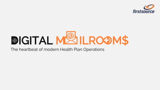 The heartbeat of modern Health Plan Operations
@
DIGITAL M ILROOM$
 