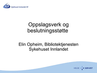 Oppslagsverk og beslutningsstøtte  Elin Opheim, Bibliotektjenesten Sykehuset Innlandet 