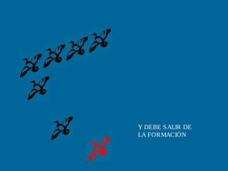 Y DEBE SALIR DE
LA FORMACIÓN
 