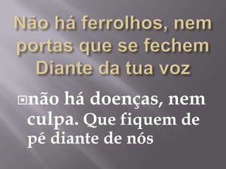 nãohá doenças, nem
culpa. Que fiquem de
pé diante de nós
 