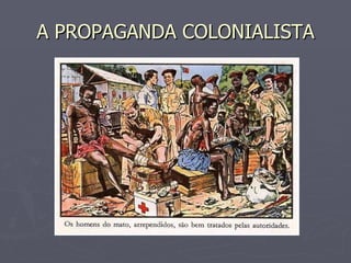 A PROPAGANDA COLONIALISTA 