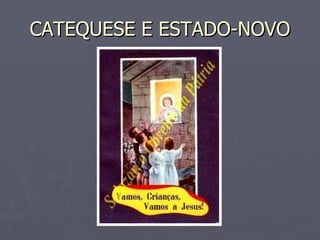 CATEQUESE E ESTADO-NOVO 