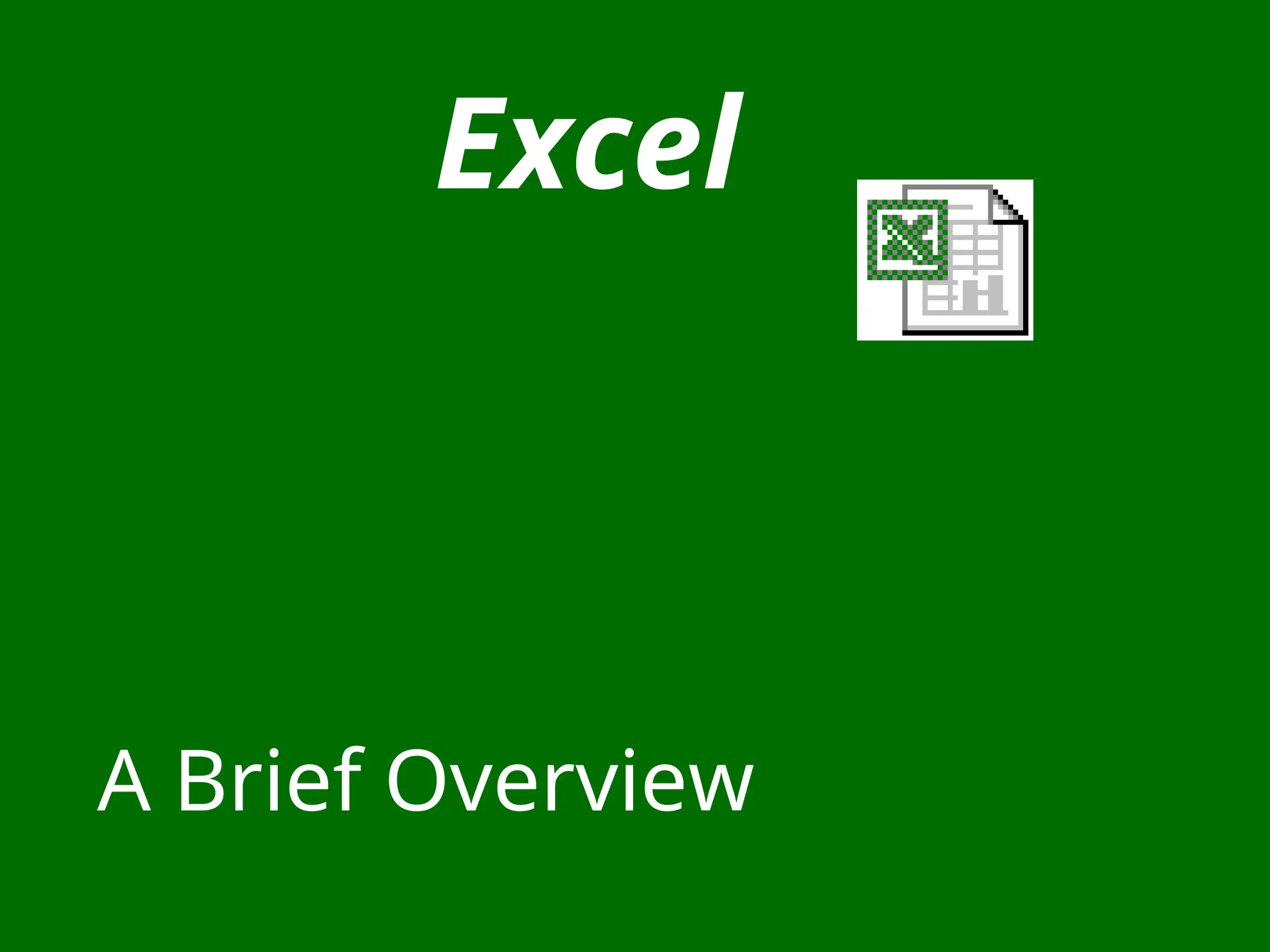 Excel
A Brief Overview
 