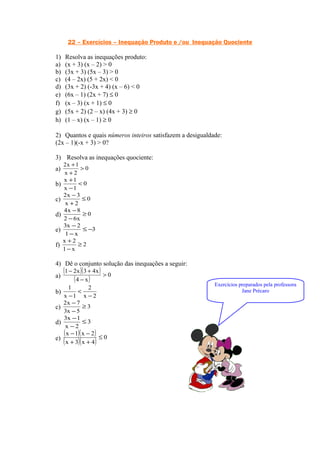 22 – Exercícios – Inequação Produto e /ou Inequação Quociente
1)
a)
b)
c)
d)
e)
f)
g)
h)

Resolva as inequações produto:
(...
