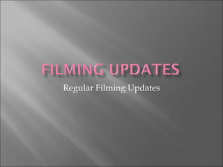 Regular Filming Updates 