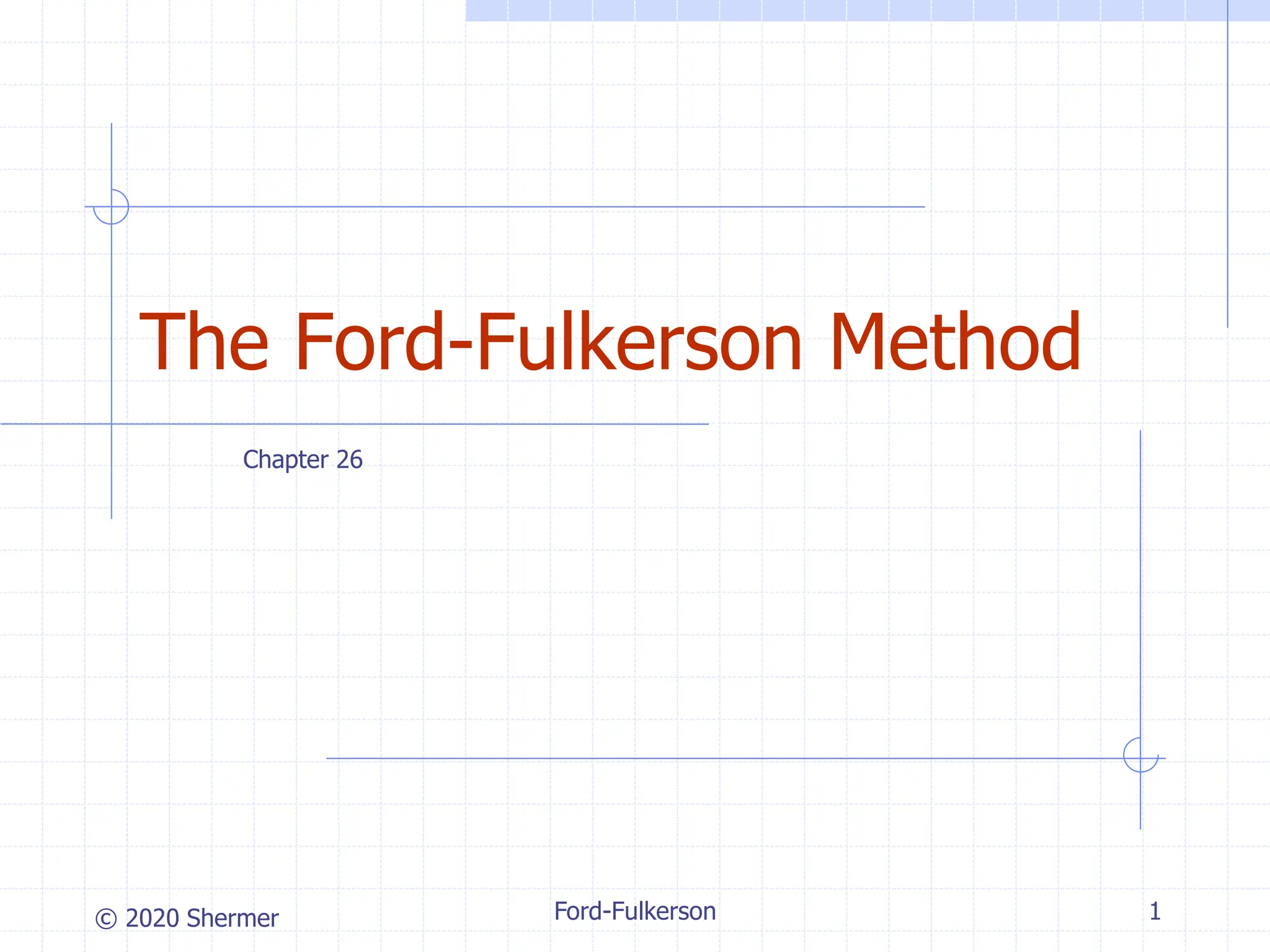 © 2020 Shermer Ford-Fulkerson 1
The Ford-Fulkerson Method
Chapter 26
 