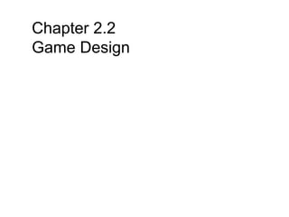 Chapter 2.2
Game Design
 