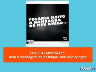 O QUE A EMPRESA FEZ: 
 tirou a mensagem do destaque, mas não apagou.
 