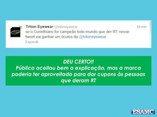 DEU CERTO!!
Público aceitou bem a explicação, mas a marca
poderia ter aproveitado para dar cupons às pessoas
que deram RT
 