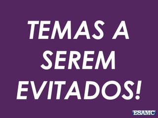 TEMAS A
SEREM
EVITADOS!
 
