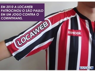 EM 2010 A LOCAWEB
PATROCINOU O SÃO PAULO
EM UM JOGO CONTRA O
CORINTHIANS.
 