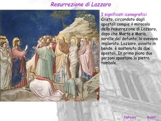 Resurrezione di Lazzaro
                   I significati iconografici
                   Cristo, circondato dagli
                   apostoli compie il miracolo
                   della resurrezione di Lazzaro,
                   dopo che Marta e Maria,
                   sorelle del defunto, lo avevano
                   implorato. Lazzaro, avvolto in
                   bende, è sostenuto da due
                   apostoli. In primo piano due
                   garzoni spostano la pietra
                   tombale.




                               Indietro    Avanti
 