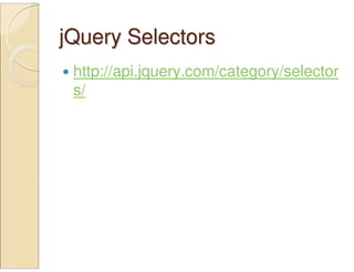 jQuery SelectorsjQuery Selectors
http://api.jquery.com/category/selector
s/
 