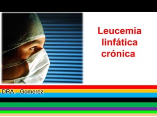 Leucemia
linfática
crónica
 