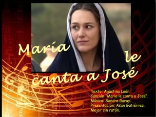 Texto: Agustina León.
Canción “María le canta a José”.
Música: Sandra Garay.
Presentación: Asun Gutiérrez.
Mejor sin ratón.
María
le
canta a José
 